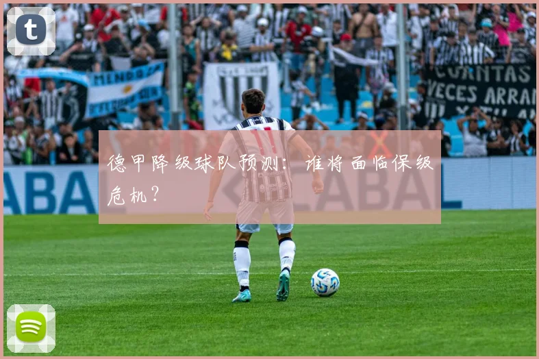 德甲降级球队预测：谁将面临保级危机？