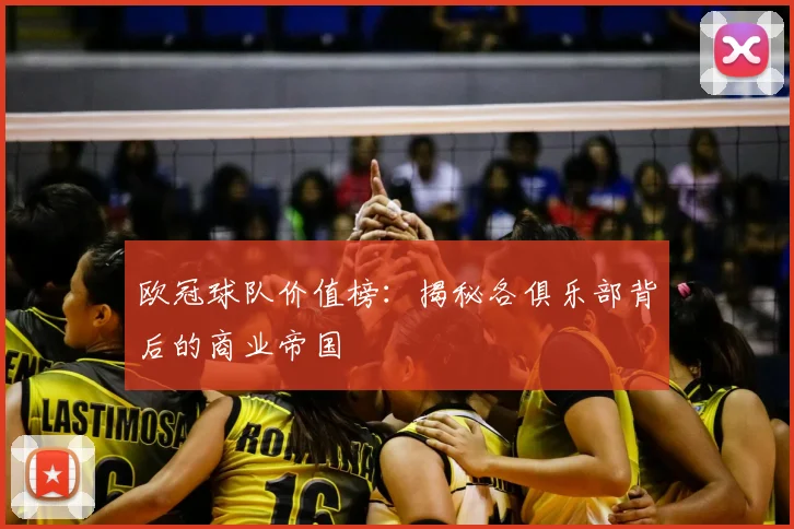 欧冠球队价值榜：揭秘各俱乐部背后的商业帝国
